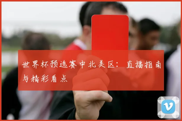 世界杯预选赛中北美区：直播指南与精彩看点