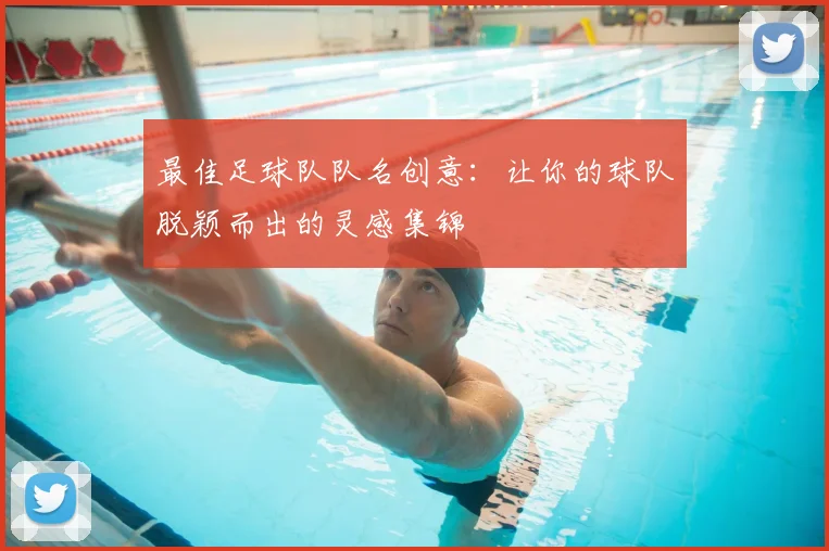最佳足球队队名创意:让你的球队脱颖而出的灵感集锦