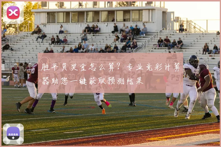 胜平负奖金怎么算?专业竞彩计算器助您一键获取预测结果