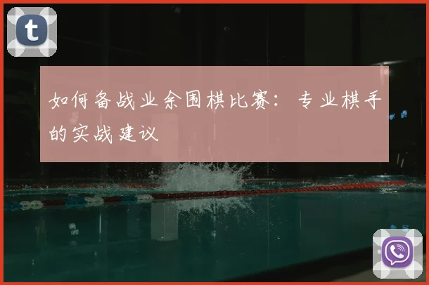 如何备战业余围棋比赛:专业棋手的实战建议
