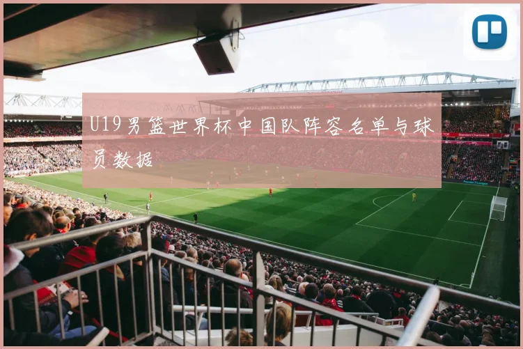 U19男篮世界杯中国队阵容名单与球员数据