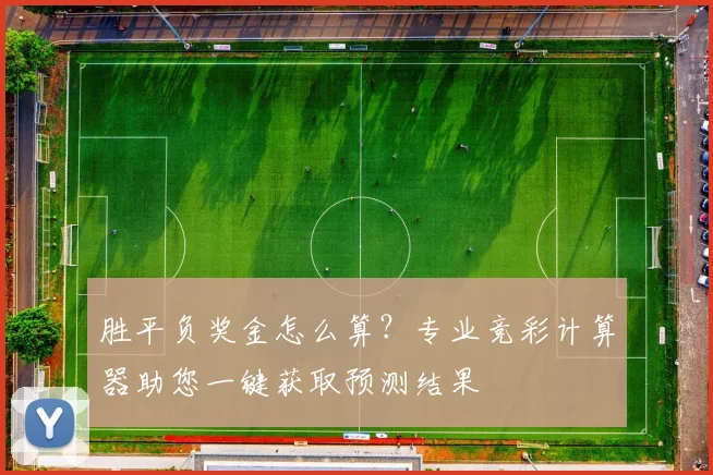 胜平负奖金怎么算?专业竞彩计算器助您一键获取预测结果